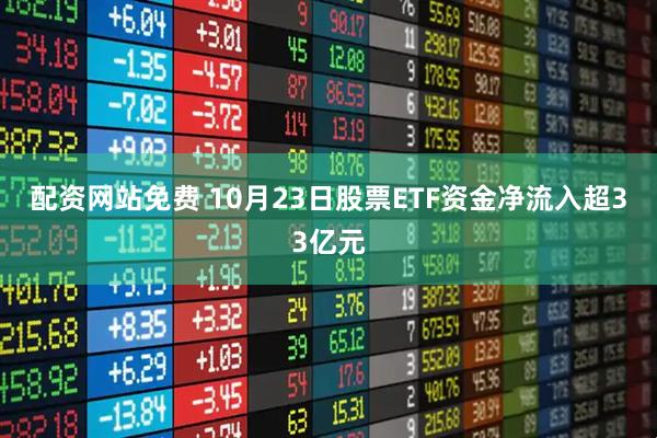 配资网站免费 10月23日股票ETF资金净流入超33亿元